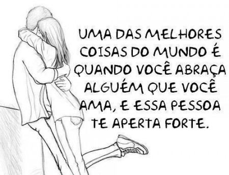 umas das melhores coisa e poder sentir seu abraço